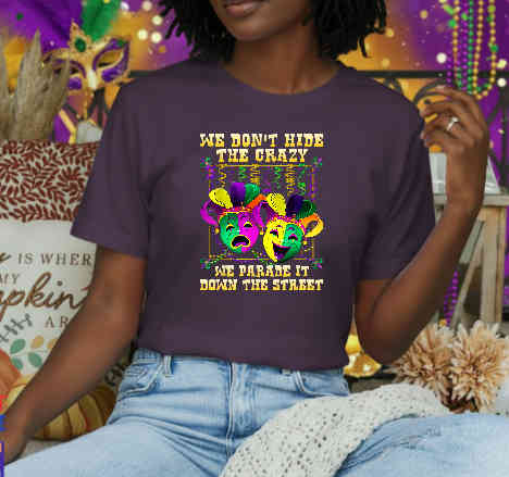 We Don't Hide Crazy We Parade It Mardi Gras – Mardi Gras DTF Transfer