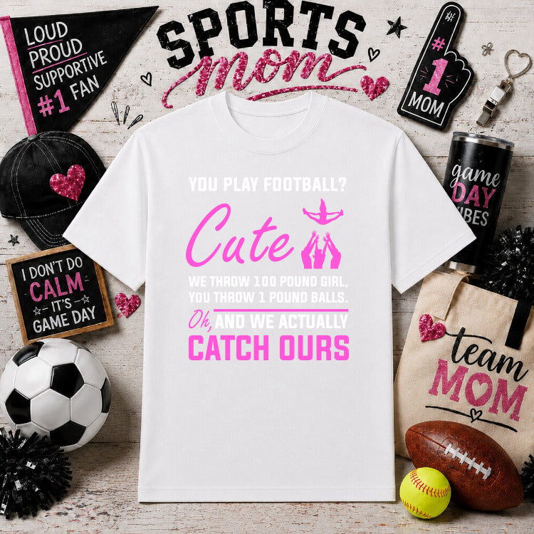 You Play Football Cute We Throw 100 Pound Girl You Throw 1 Pound Balls Oh And We Actually Catch Ours – Sports Mom Gameday...