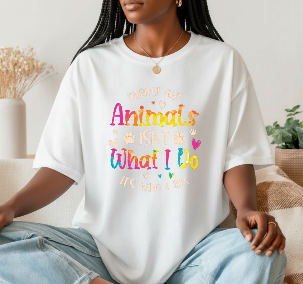 Caring for Animals Isn't What I Do It's Who I Am – Animal Lover DTF Transfer
