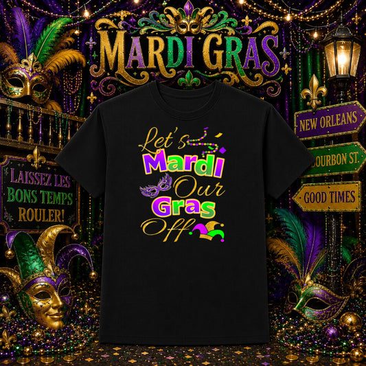 Let's Mardi Our Gras Off – Mardi Gras DTF Transfer – by Ink Rush – Premade Transfers – Mardi Gras, Apparel